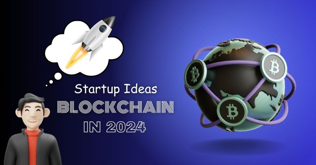 10 Blockchain-based Startup Ideas Get in 2024